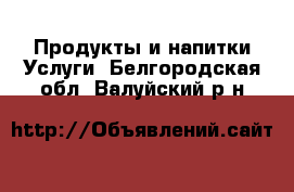 Продукты и напитки Услуги. Белгородская обл.,Валуйский р-н
